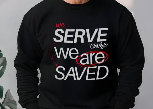 We Serve 'Cause We Are Saved Sweatshirt