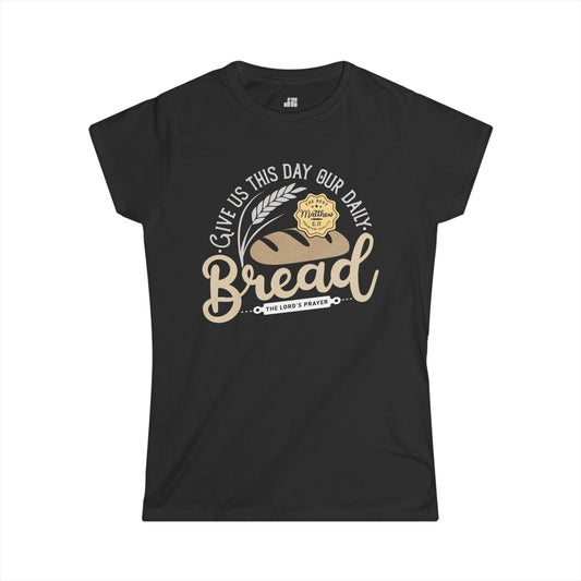 Christian Women's Give Us This Day Our Daily Bread Softstyle T-shirt