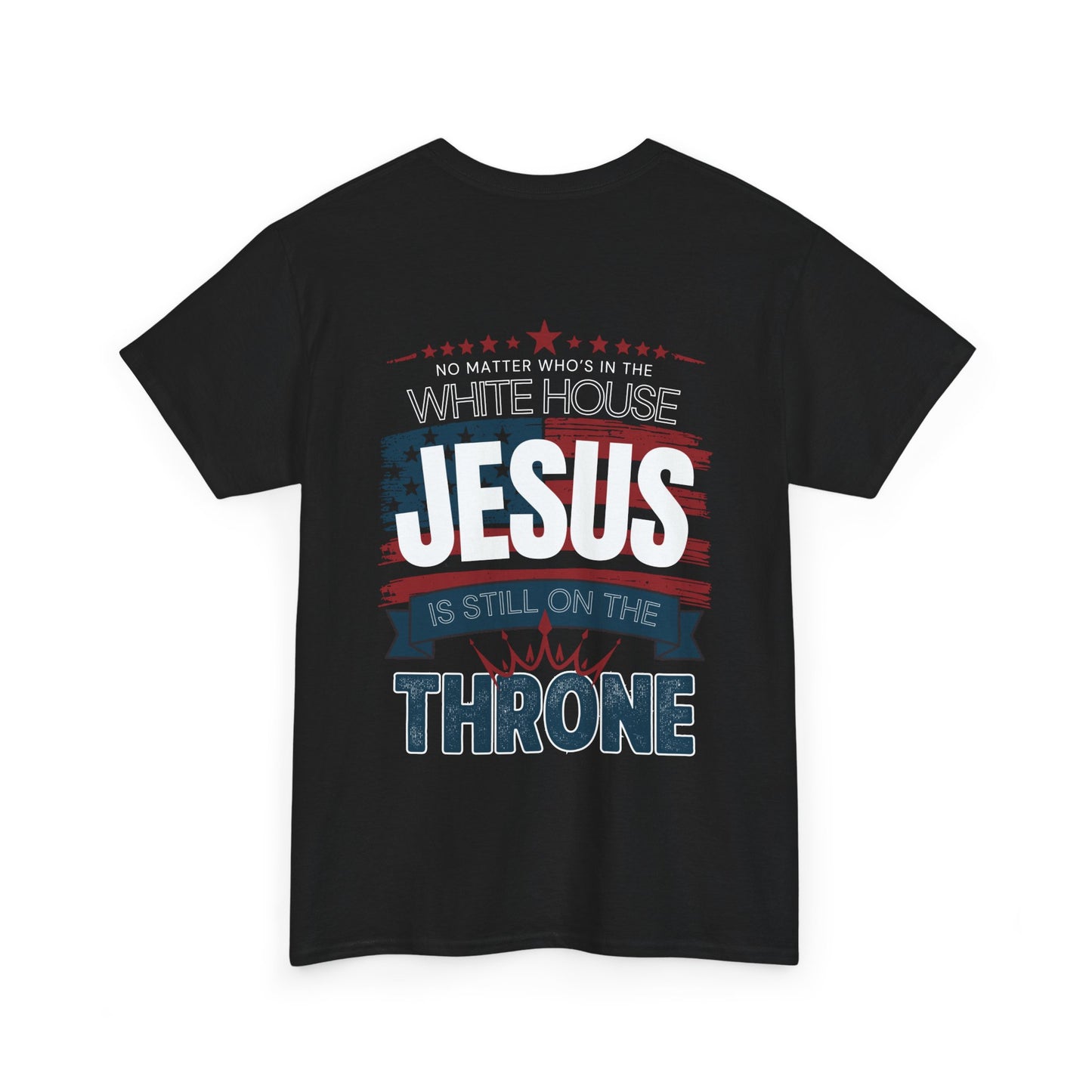 No Matter Who's In The White House Jesus Is Still On The Throne Heavy Cotton Tee