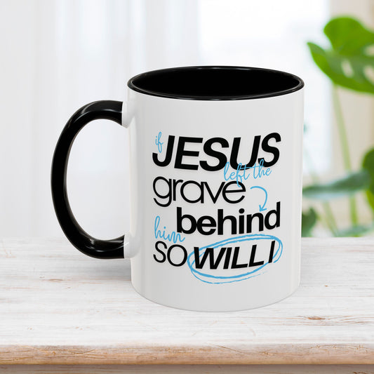 If Jesus Left The Grave Behind Him So Will I Mug - Christian Coffee Mug