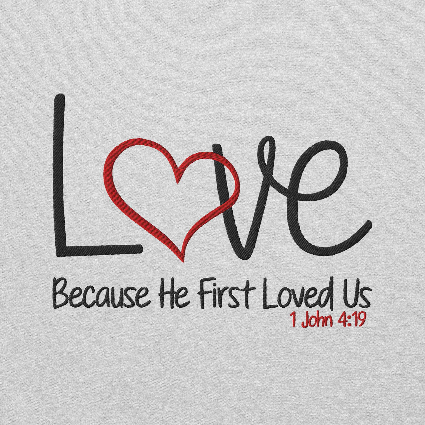 Love Because He First Loved Us -  1 John 4:19  Embroidered Sweatshirt