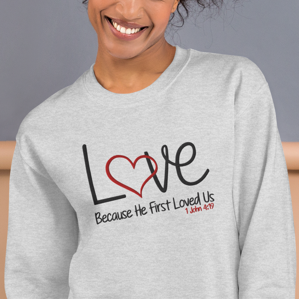 Love Because He First Loved Us -  1 John 4:19  Embroidered Sweatshirt