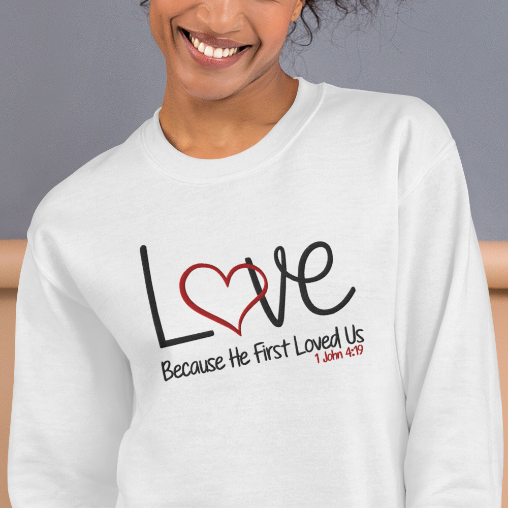 Love Because He First Loved Us -  1 John 4:19  Embroidered Sweatshirt